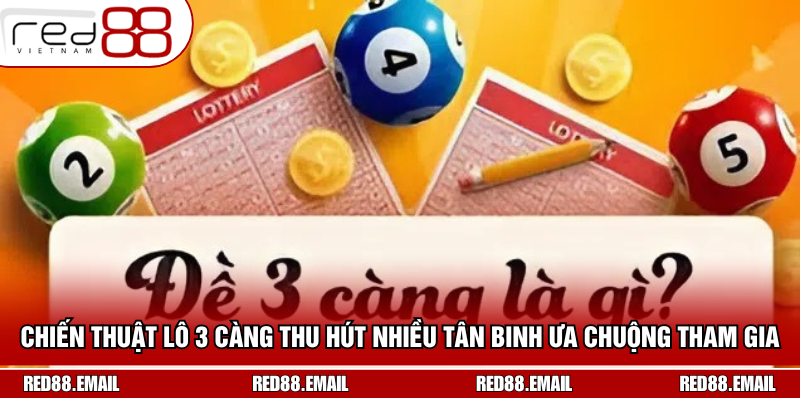 Lô Đề 3 Càng - Bí Kíp Xổ Số Rinh Thưởng Khủng 2025 Chiến thuật lô 3 càng thu hút nhiều tân binh ưa chuộng tham gia